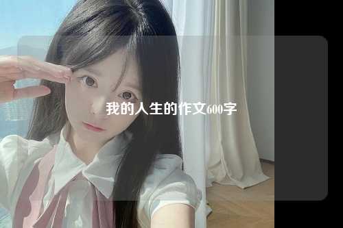 我的人生的作文600字