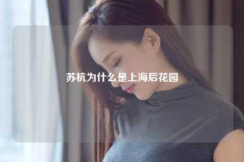 苏杭为什么是上海后花园