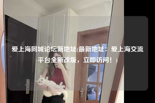 爱上海同城论坛新地址(最新地址：爱上海交流平台全新改版，立即访问！)