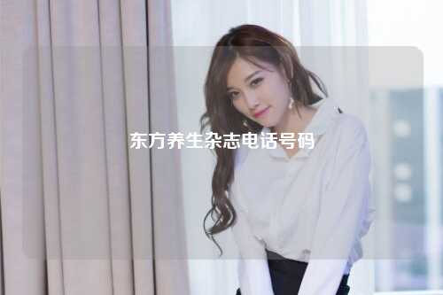 东方养生杂志电话号码