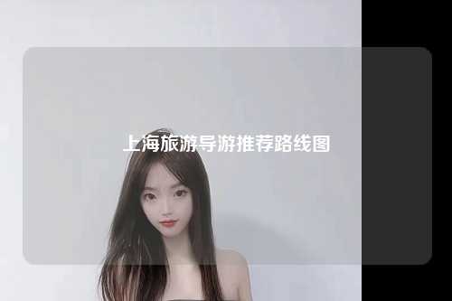 上海旅游导游推荐路线图
