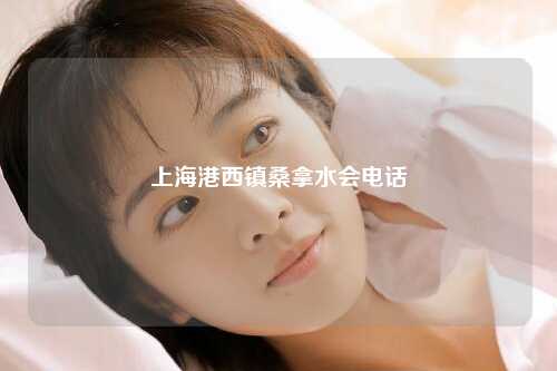上海港西镇桑拿水会电话