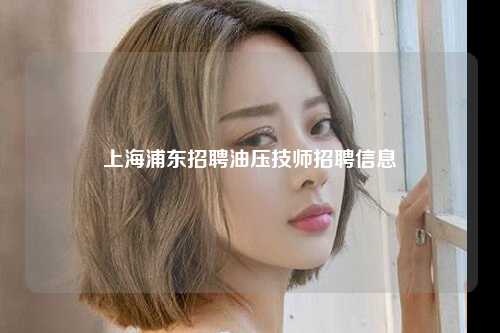 上海浦东招聘油压技师招聘信息