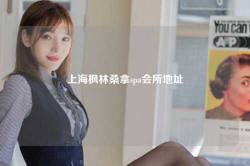 上海枫林桑拿spa会所地址