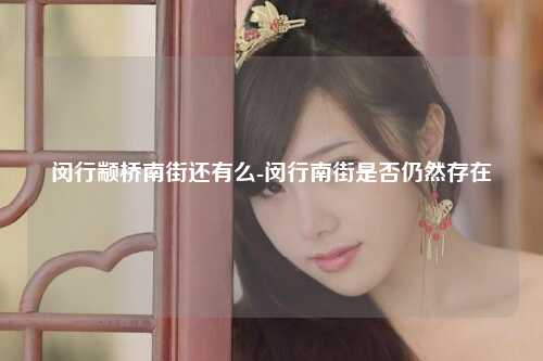 闵行颛桥南街还有么-闵行南街是否仍然存在
