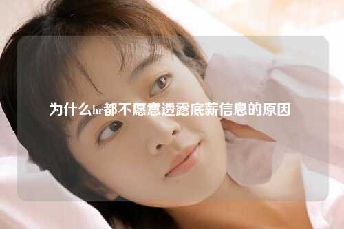 为什么hr都不愿意透露底薪信息的原因 
