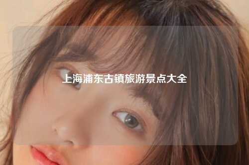 上海浦东古镇旅游景点大全