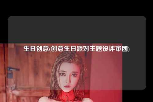 生日创意(创意生日派对主题设评审团)