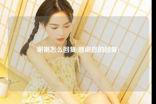 谢谢怎么回复(感谢您的回复)