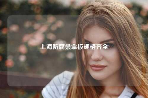 上海防腐桑拿板规格齐全